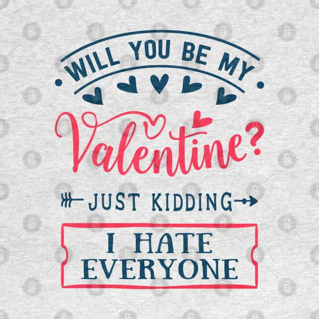 Will You Be My Valentine Just Kidding I Hate Everyone by MZeeDesigns
